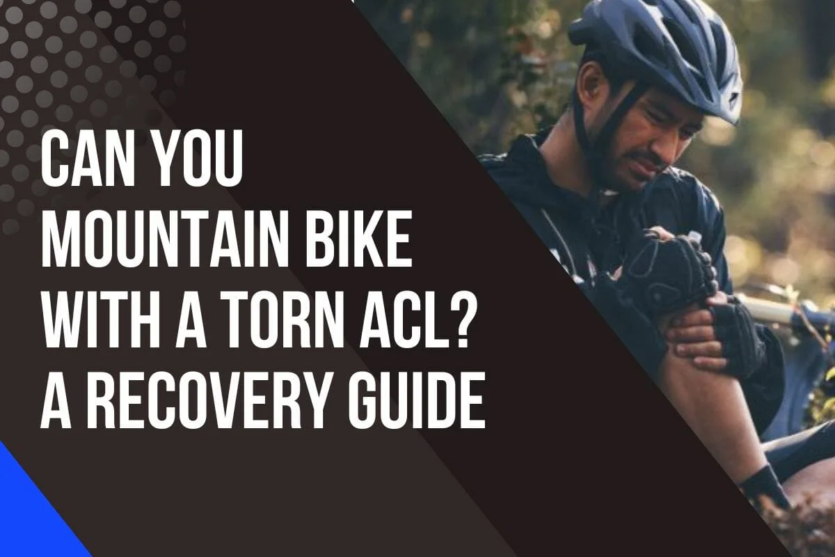 Can You Mountain Bike With A Torn ACL? A Recovery Guide